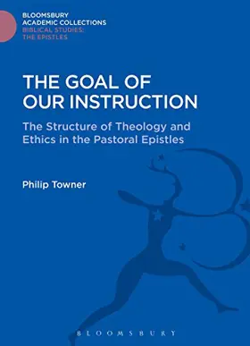 The Goal of Our Instruction: The Structure of Theology and Ethics in the Pastoral Epistles 