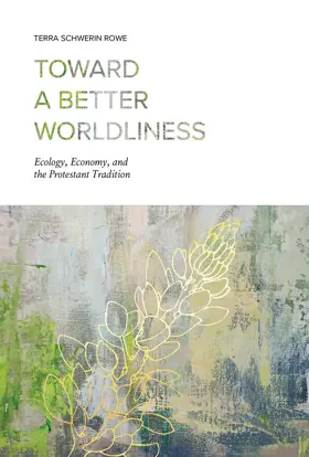 Toward a Better Worldliness: Ecology, Economy, and the Protestant Tradition