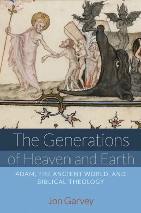 The Generations of Heaven and Earth: Adam, the Ancient World, and Biblical Theology