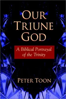 Our Triune God: A Biblical Portrayal of the Trinity