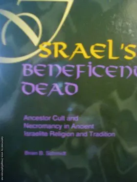 Israel's Beneficent Dead: Ancestor Cult and Necromancy in Ancient Israelite Religion and Tradition