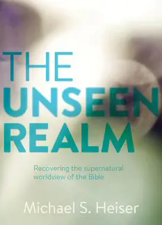 The Unseen Realm: Recovering the Supernatural Worldview of the Bible