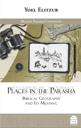 Places in the Parasha: Biblical Geography and Its Meaning
