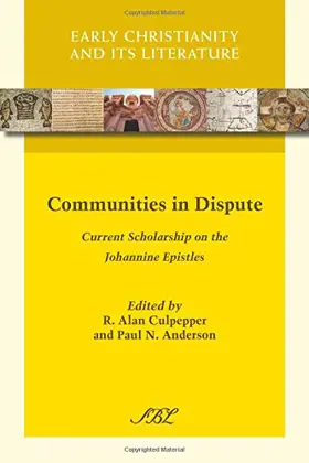 Communities in Dispute: Current Scholarship on the Johannine Epistles (Early Christianity and Its Literature)