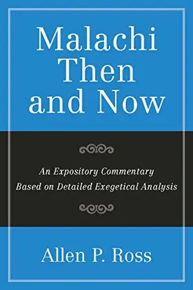 Malachi Then and Now: An Expository Commentary Based on Detailed Exegetical Analysis