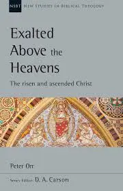 Exalted Above The Heavens: The Risen And Ascended Christ 