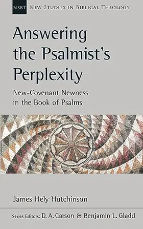 Answering the Psalmist's Perplexity: New-Covenant Newness In The Book Of Psalms