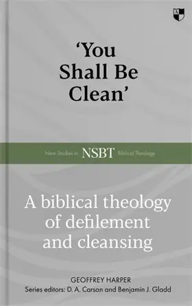 You Shall Be Clean: A Biblical Theology Of Defilement And Cleansing
