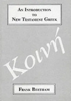 An Introduction to New Testament Greek: A Quick Course in the Reading of Koinoe Greek 