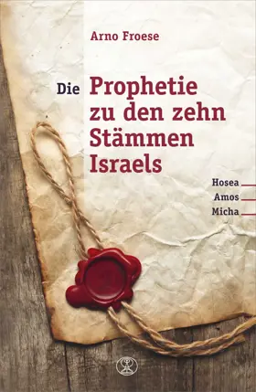 Die Prophetie zu den zehn Stämmen Israels: Hosea, Amos, Micha
