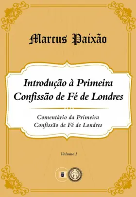 Introdução à Primeira Confissão de Fé de Londres (Comentário da 1CFL – Volume I)