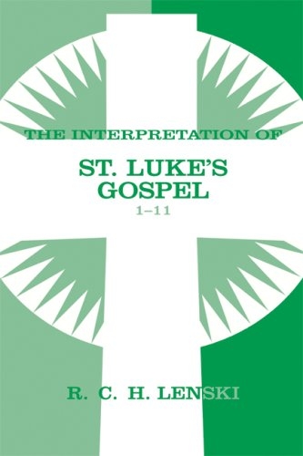 The Interpretation of St. Luke's Gospel 1-11 by Richard C. H. Lenski ...