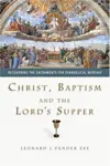 Christ, Baptism and the Lord's Supper: Recovering the Sacraments for Evangelical Worship