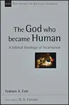 The God Who Became Human: A Biblical Theology of Incarnation