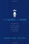 The Gospel at Work: How Working for King Jesus Gives Purpose and Meaning to Our Jobs