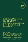 Exploring the Narrative: Jerusalem and Jordan in the Bronze and Iron Ages: Papers in Honour of Margreet Steiner