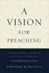 A Vision for Preaching: Understanding the Heart of Pastoral Ministry