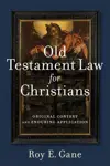 Old Testament Law for Christians: Original Context and Enduring Application