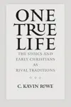 One True Life: The Stoics and Early Christians as Rival Traditions