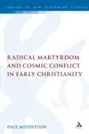 Radical Martyrdom and Cosmic Conflict in Early Christianity