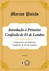 Introdução à Primeira Confissão de Fé de Londres (Comentário da 1CFL – Volume I)