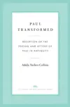 Paul Transformed: Reception of the Person and Letters of Paul in Antiquity