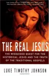 The Real Jesus : The Misguided Quest for the Historical Jesus and the Truth of the Traditional Gospels