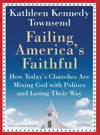 Failing America's Faithful: How Today's Churches Are Mixing God with Politics and Losing Their Way