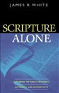 Scripture Alone: Exploring the Bible's Accuracy, Authority and Authenticity
