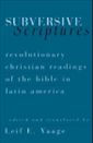 Subversive Scriptures: Revolutionary Christian Readings of the Bible in Latin America