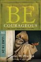 Be Courageous (Luke 14-24): Take Heart from Christ's Example (The BE Series Commentary)
